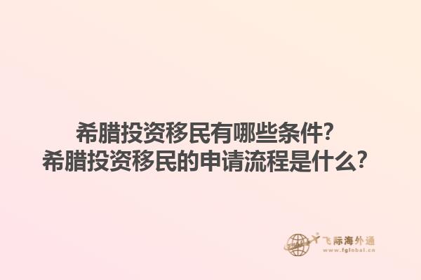 希腊投资移民有哪些条件？希腊投资移民的申请流程是什么？1.jpg