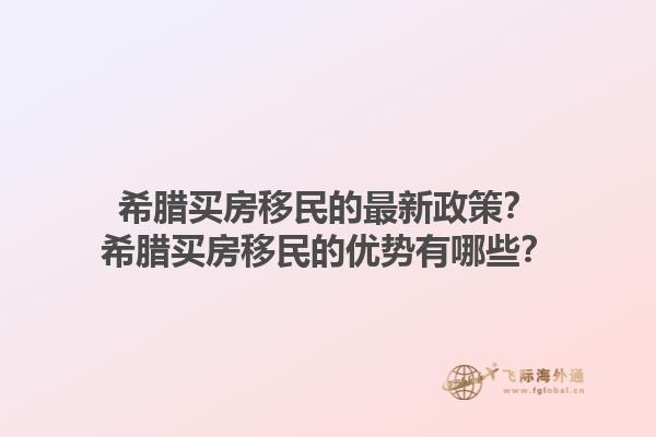 希腊买房移民的最新政策？希腊买房移民的优势有哪些？1.jpg
