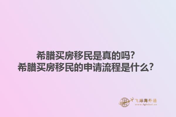 希腊买房移民是真的吗？希腊买房移民的申请流程是什么？1.jpg