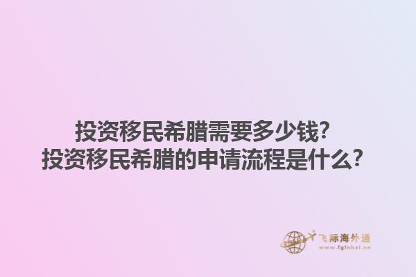 投资移民希腊需要多少钱？投资移民希腊的申请流程是什么？1.jpg