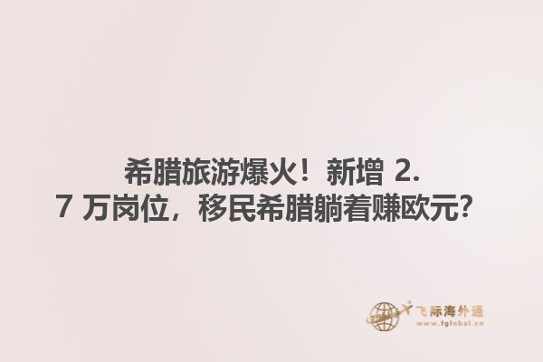 希腊旅游爆火！新增 2.7 万岗位，移民希腊躺着赚欧元？1.jpg