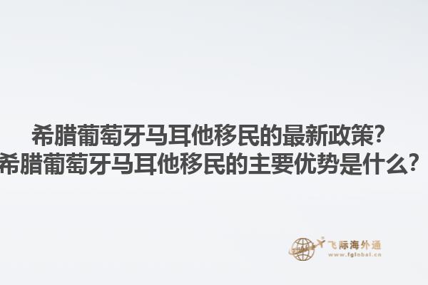 希腊葡萄牙马耳他移民的最新政策？希腊葡萄牙马耳他移民的主要优势是什么？1.jpg
