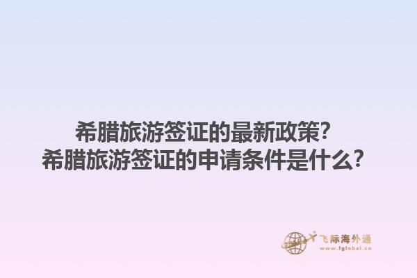 希腊旅游签证的最新政策？希腊旅游签证的申请条件是什么？1.jpg