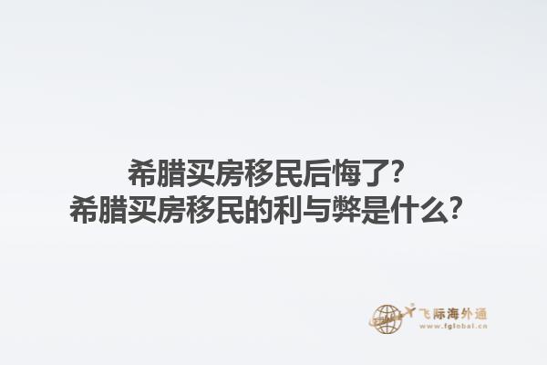 希腊买房移民后悔了？希腊买房移民的利与弊是什么？1.jpg
