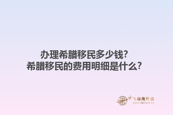 办理希腊移民多少钱？希腊移民的费用明细是什么？1.jpg
