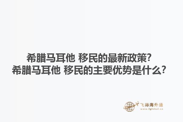 希腊马耳他 移民的最新政策？希腊马耳他 移民的主要优势是什么？1.jpg