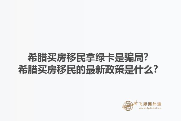 希腊买房移民拿绿卡是骗局？希腊买房移民的最新政策是什么？1.jpg