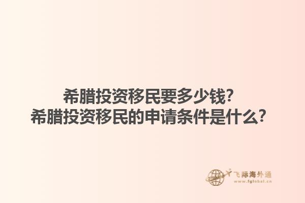 希腊投资移民要多少钱？希腊投资移民的申请条件是什么？1.jpg