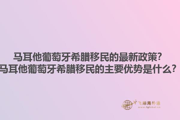 马耳他葡萄牙希腊移民的最新政策？马耳他葡萄牙希腊移民的主要优势是什么？1.jpg