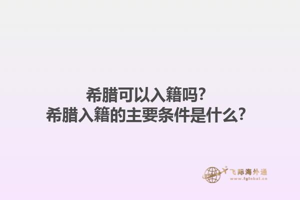 希腊可以入籍吗？希腊入籍的主要条件是什么？1.jpg