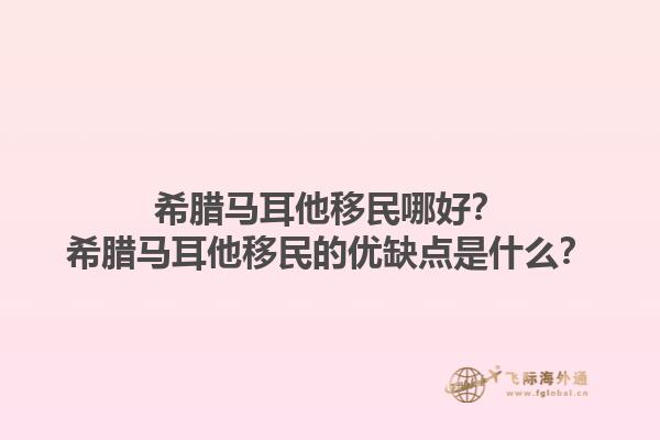 希腊马耳他移民哪好？希腊马耳他移民的优缺点是什么？1.jpg