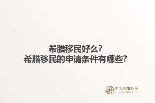 希腊移民好么？希腊移民的申请条件有哪些？1.jpg