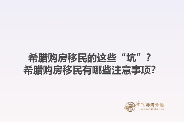 希腊购房移民的这些“坑”？希腊购房移民有哪些注意事项？1.jpg