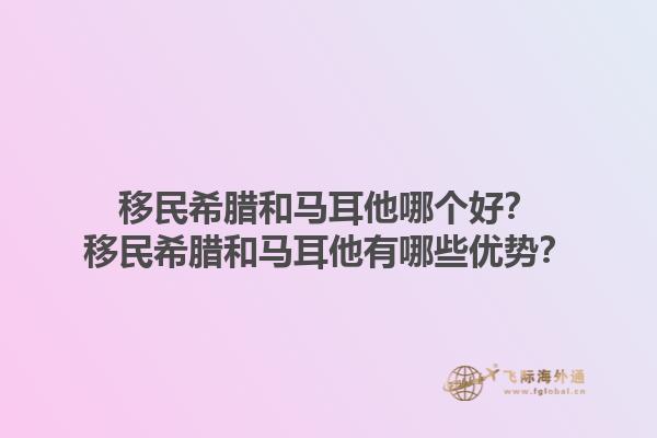 移民希腊和马耳他哪个好？移民希腊和马耳他有哪些优势？1.jpg