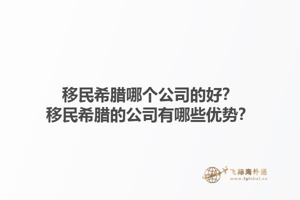 移民希腊哪个公司的好？移民希腊的公司有哪些优势？1.jpg