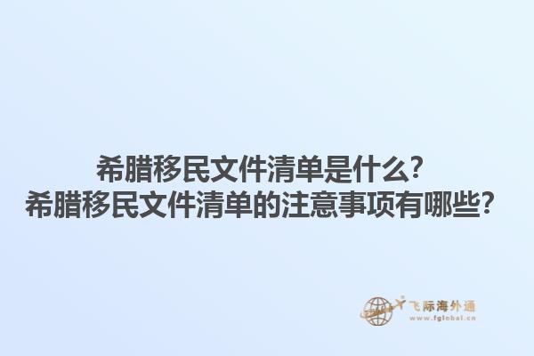 希腊移民文件清单是什么？希腊移民文件清单的注意事项有哪些？1.jpg