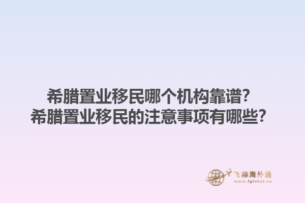 希腊置业移民哪个机构靠谱？希腊置业移民的注意事项有哪些？1.jpg