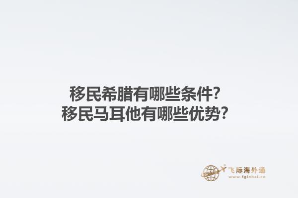 移民希腊有哪些条件？移民马耳他有哪些优势？1.jpg