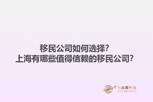 移民公司如何选择？上海有哪些值得信赖的移民公司？1.jpg