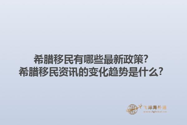 希腊移民有哪些最新政策？希腊移民资讯的变化趋势是什么？1.jpg