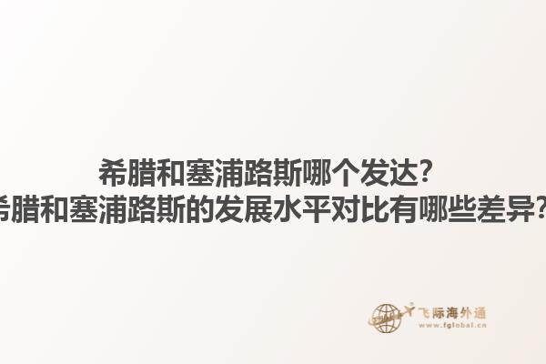 希腊和塞浦路斯哪个发达？希腊和塞浦路斯的发展水平对比有哪些差异？1.jpg