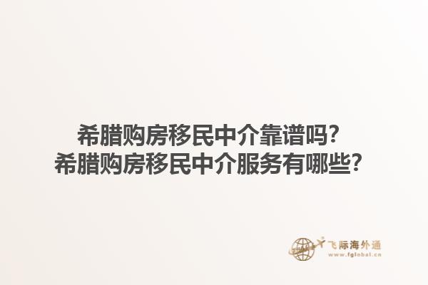 希腊购房移民中介靠谱吗？希腊购房移民中介服务有哪些？1.jpg