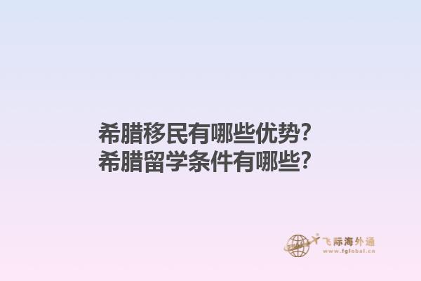 希腊移民有哪些优势？希腊留学条件有哪些？1.jpg