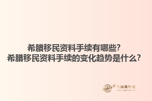 希腊移民资料手续有哪些？希腊移民资料手续的变化趋势是什么？1.jpg