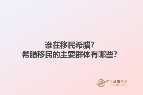 谁在移民希腊？希腊移民的主要群体有哪些？1.jpg