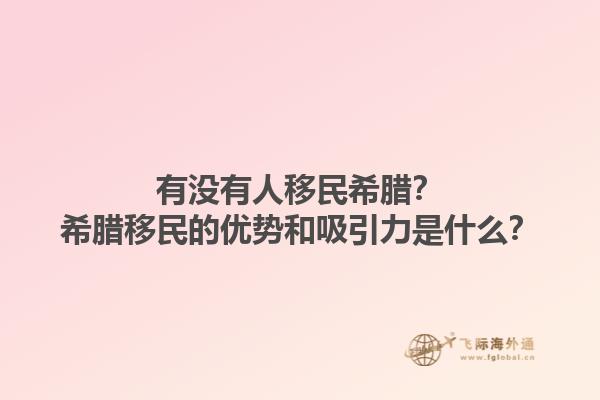 有没有人移民希腊？希腊移民的优势和吸引力是什么？1.jpg