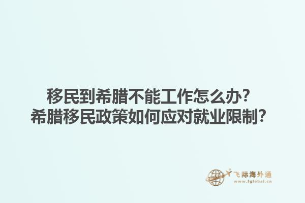 移民到希腊不能工作怎么办？希腊移民政策如何应对就业限制？1.jpg