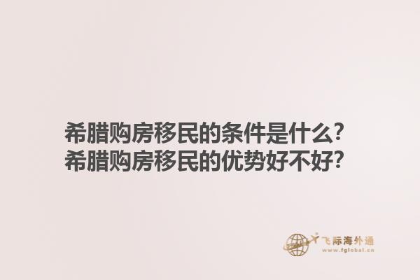 希腊购房移民的条件是什么？希腊购房移民的优势好不好？1.jpg