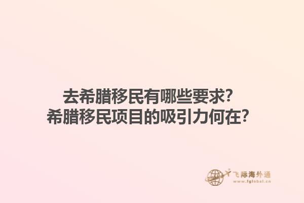 去希腊移民有哪些要求？希腊移民项目的吸引力何在？1.jpg