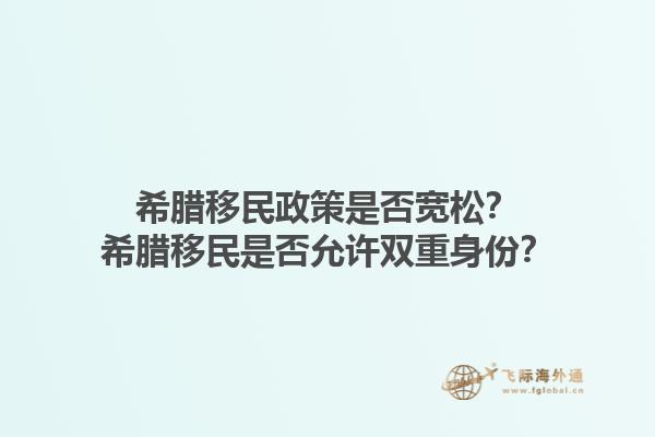 希腊移民政策是否宽松？希腊移民是否允许双重身份？1.jpg