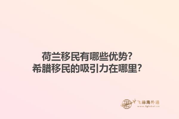 荷兰移民有哪些优势？希腊移民的吸引力在哪里？1.jpg