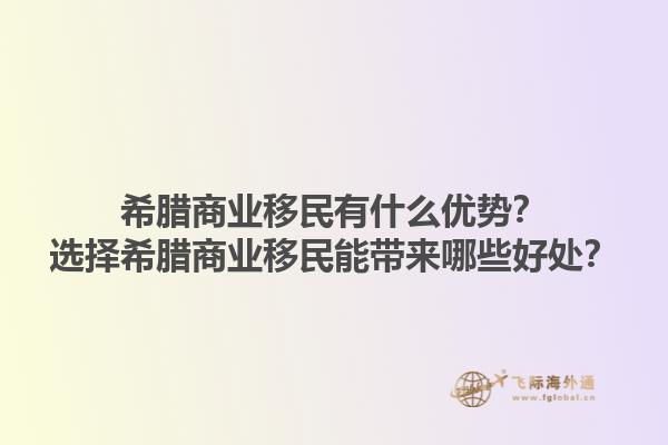 希腊商业移民有什么优势？选择希腊商业移民能带来哪些好处？1.jpg
