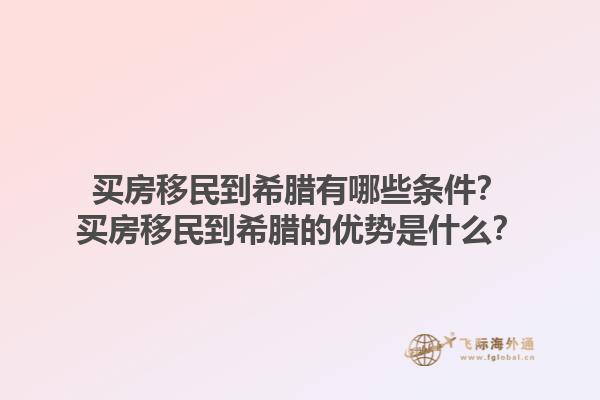 买房移民到希腊有哪些条件？买房移民到希腊的优势是什么？1.jpg