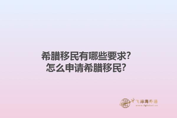 希腊移民有哪些要求？怎么申请希腊移民？1.jpg