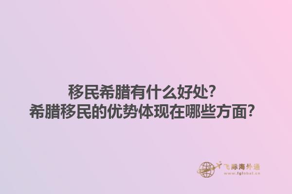 移民希腊有什么好处？希腊移民的优势体现在哪些方面？1.jpg