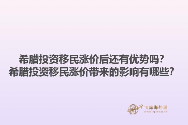 希腊投资移民涨价后还有优势吗？希腊投资移民涨价带来的影响有哪些？1.jpg