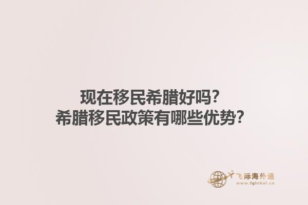 现在移民希腊好吗？希腊移民政策有哪些优势？1.jpg