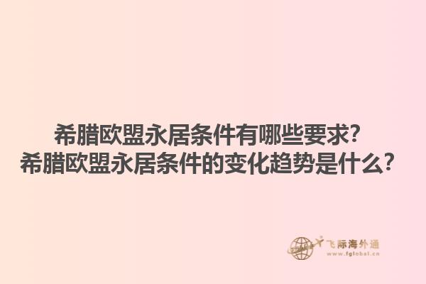 希腊欧盟永居条件有哪些要求？希腊欧盟永居条件的变化趋势是什么？1.jpg