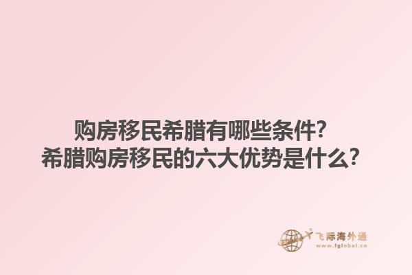 购房移民希腊有哪些条件？希腊购房移民的六大优势是什么？1.jpg