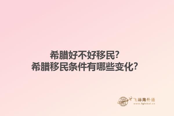 希腊好不好移民？希腊移民条件有哪些变化？1.jpg