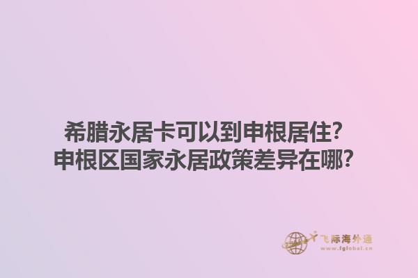 希腊永居卡可以到申根居住？申根区国家永居政策差异在哪？1.jpg