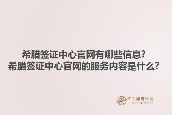 希腊签证中心官网有哪些信息？希腊签证中心官网的服务内容是什么？1.jpg