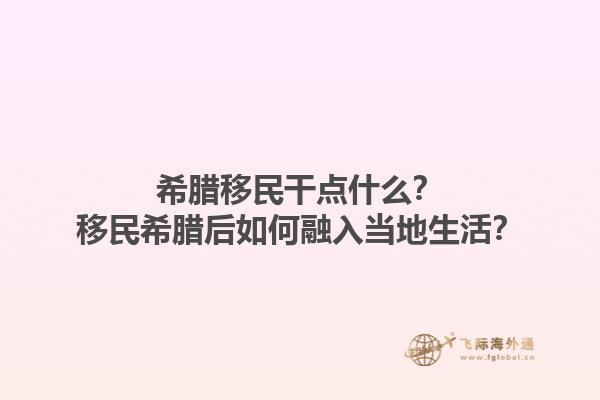 希腊移民干点什么？移民希腊后如何融入当地生活？1.jpg