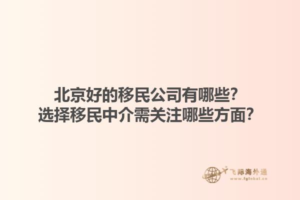 北京好的移民公司有哪些？选择移民中介需关注哪些方面？1.jpg