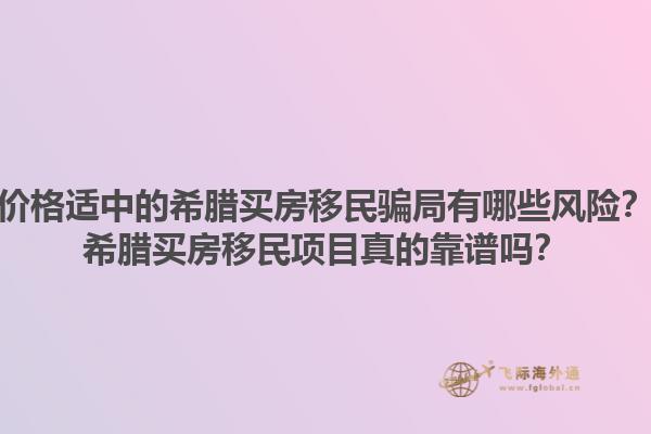 价格适中的希腊买房移民骗局有哪些风险？希腊买房移民项目真的靠谱吗？1.jpg