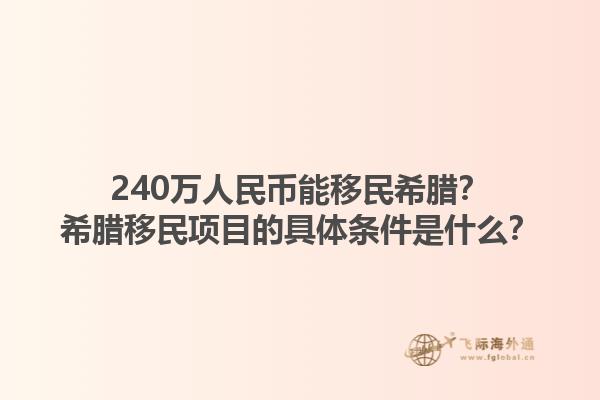 240万人民币能移民希腊？希腊移民项目的具体条件是什么？1.jpg
